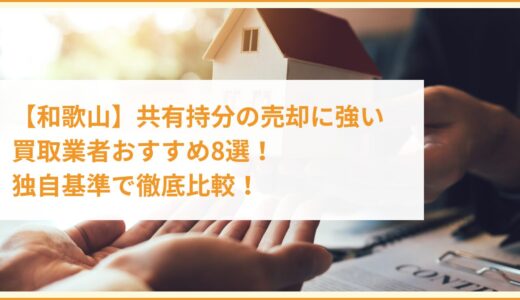 【和歌山】共有持分の売却に強い買取業者おすすめ8選！独自基準で徹底比較！